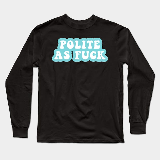 Polite As Fuck Long Sleeve T-Shirt by CityNoir